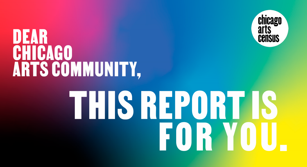 Rainbow background with the text Dear Chicago Arts Community, this report is for you.